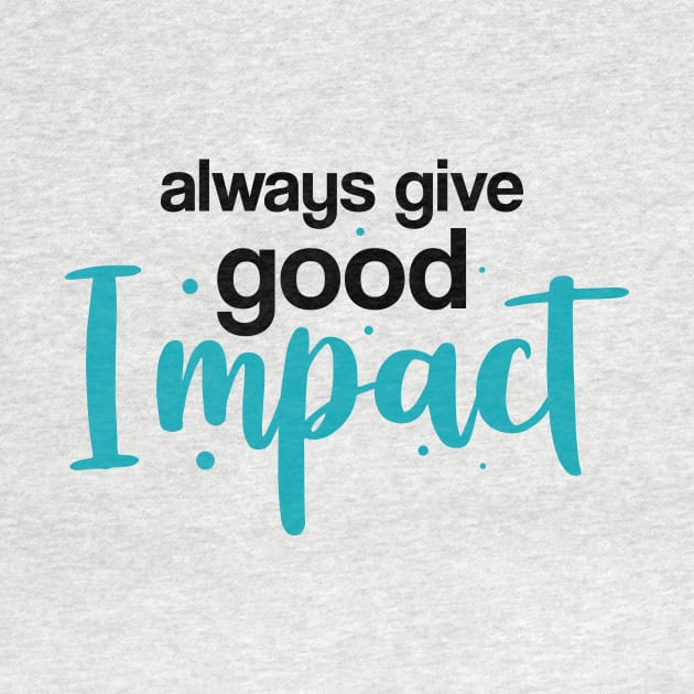 Give Good Impact by ArtisticParadigms